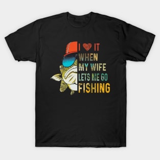Funny I Love It When My Wife Lets Me Go Fishing T-Shirt